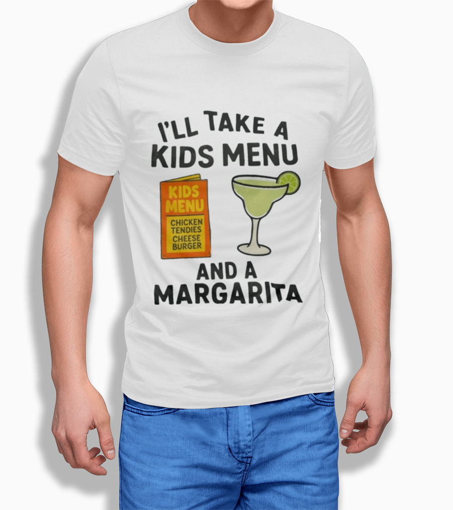 I'll Take A Kids Menu Chicken Tendies Cheeseburger And A Margarita T-Shirt