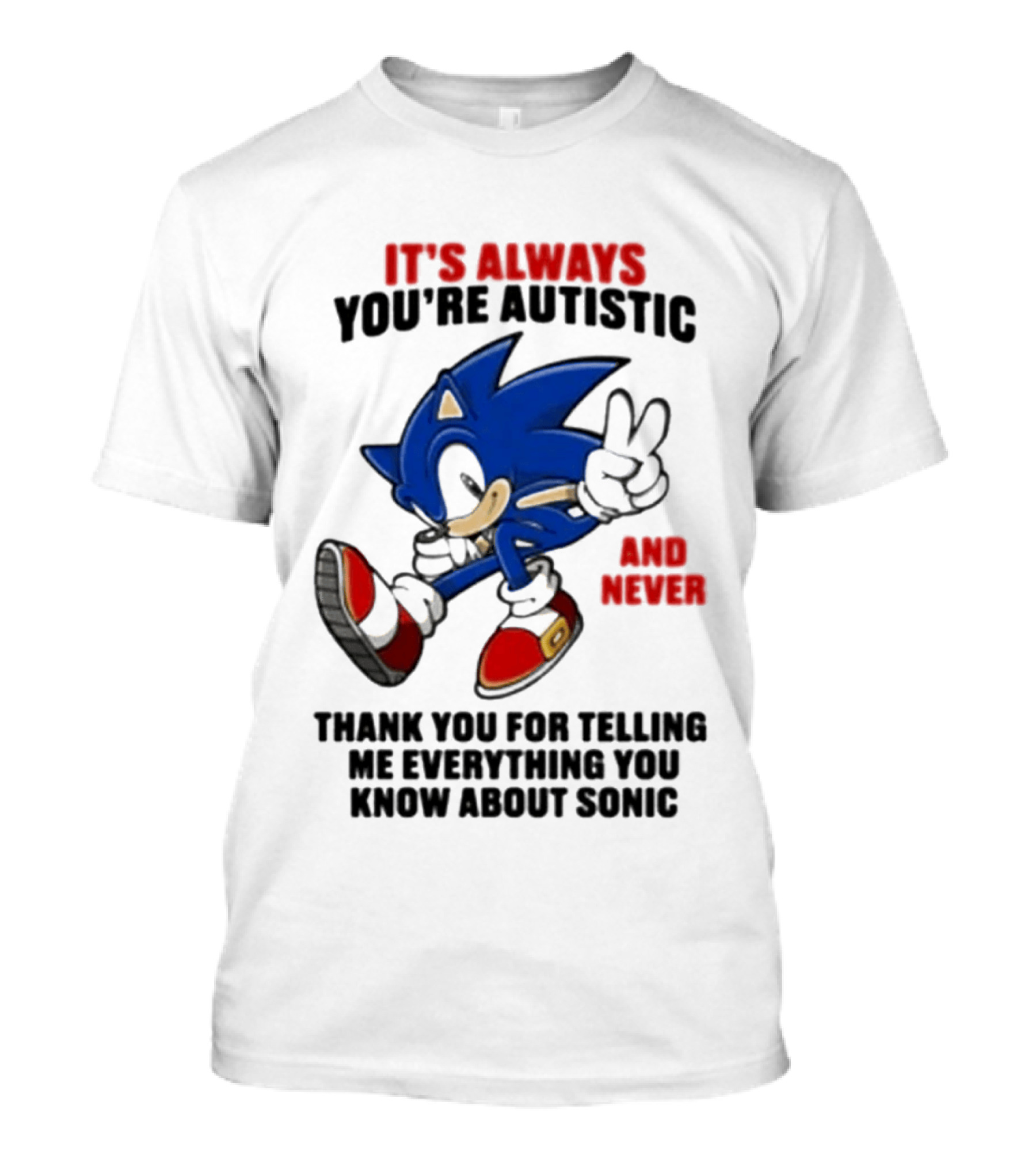 It's Always You're Autistic And Never Thank You For Telling Me Everything You Know About Sonic T-Shirt