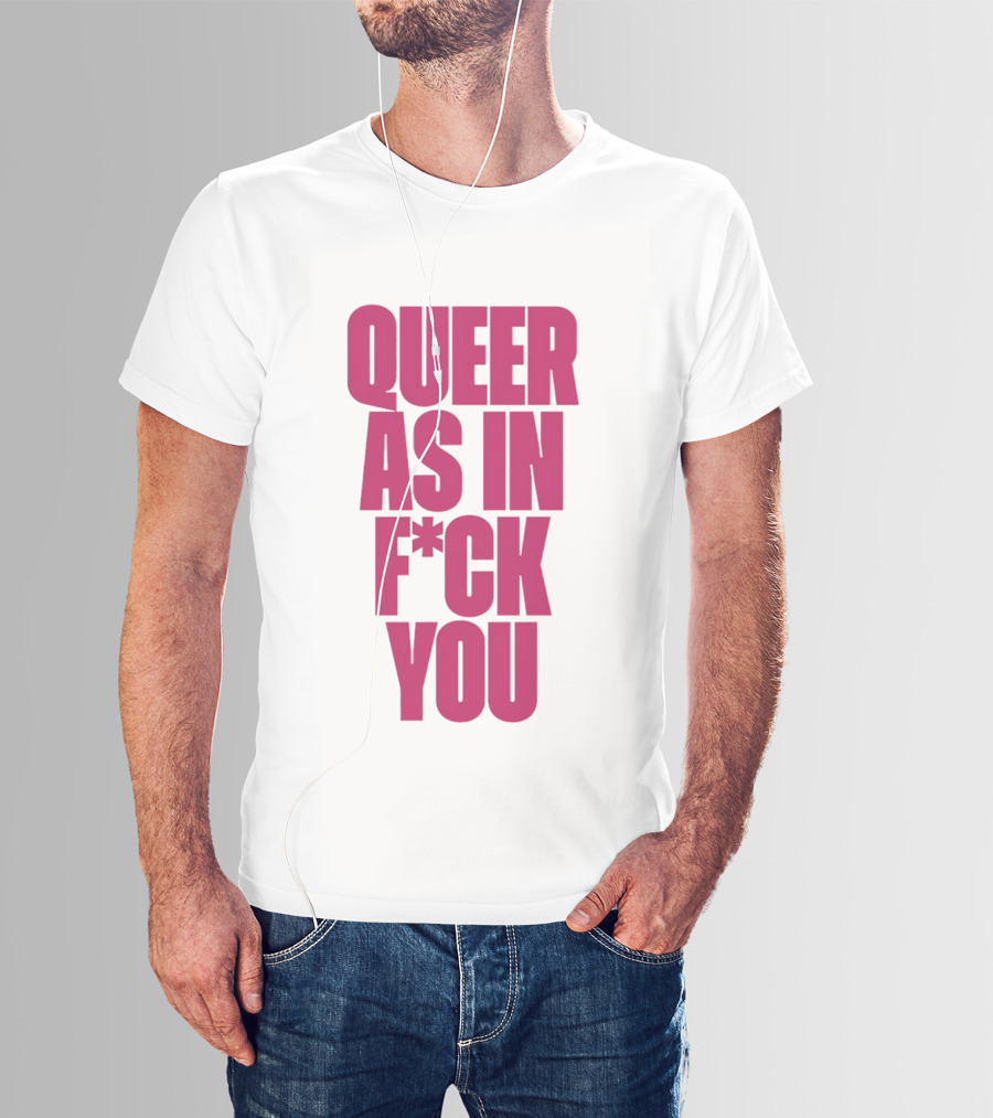 Queer As In Fuck You T-Shirt
