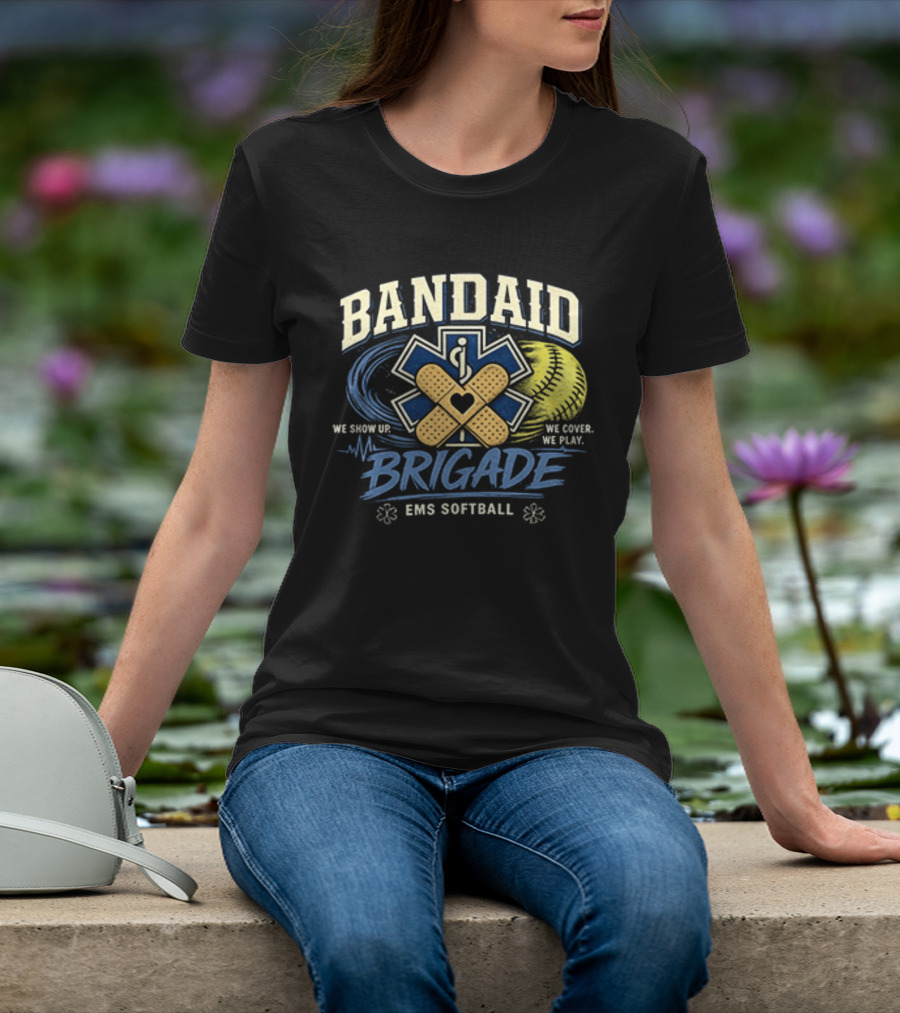 Bandaid Brigade EMS Softball We Show Up We Cover We Play Team Spirit T-Shirt
