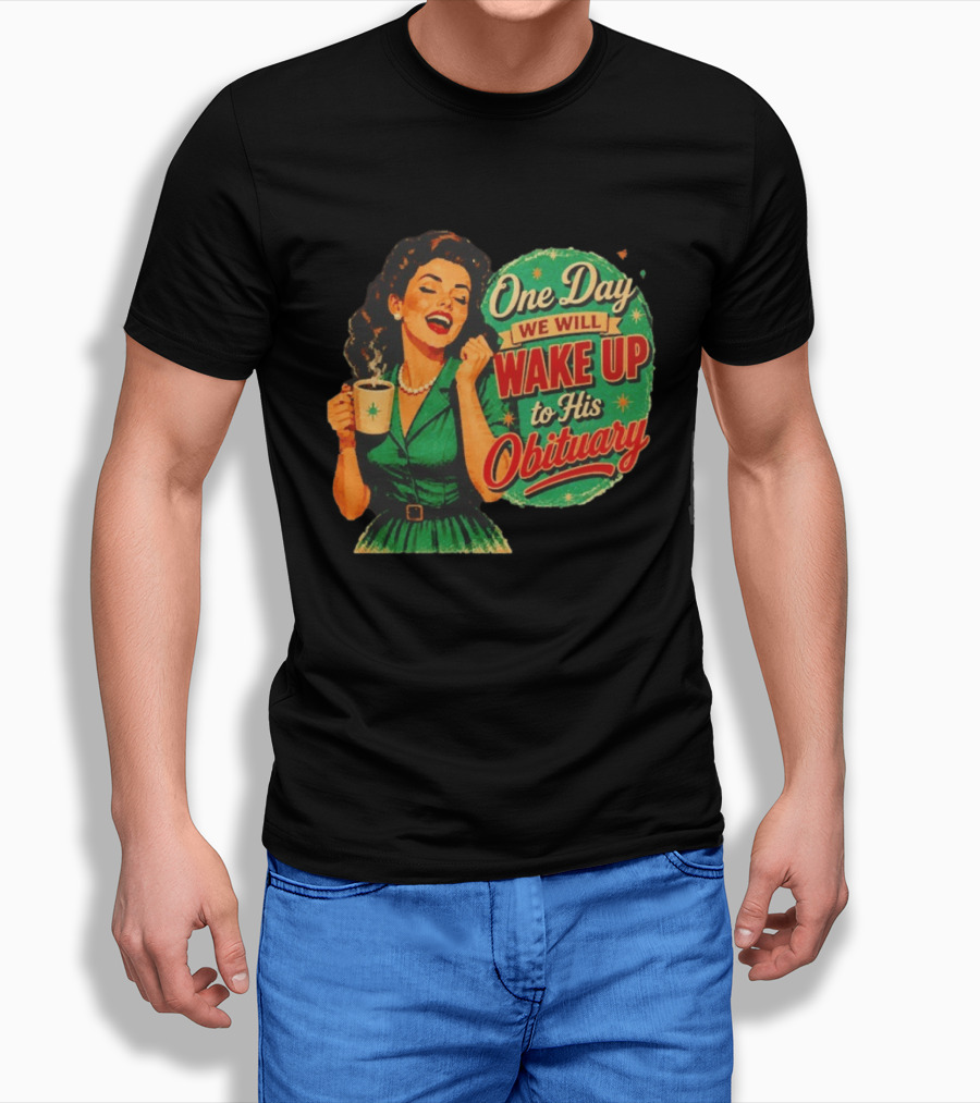 One Day We Will Wake Up To His Obituary Retro Happy Woman T-Shirt