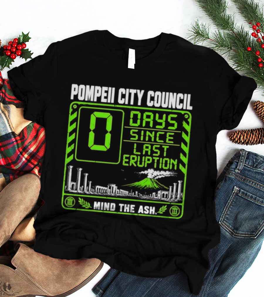 Pompeii City Council 0 Days Since Last Eruption Mind The Ash T-Shirt