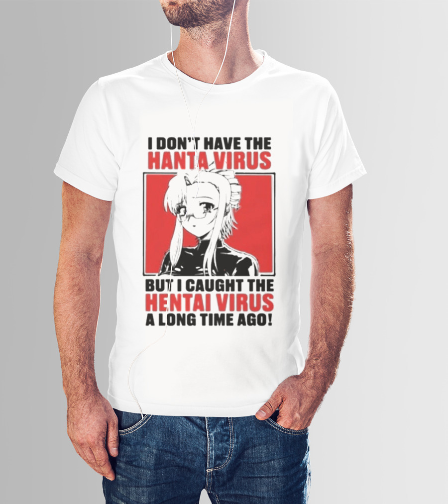 I Don't Have The Hanta Virus But I Caught The Hentai Virus A Long Time Ago Anime T-Shirt