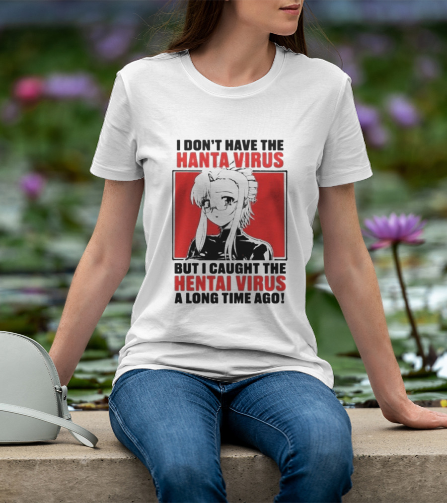 I Don't Have The Hanta Virus But I Caught The Hentai Virus A Long Time Ago Anime T-Shirt