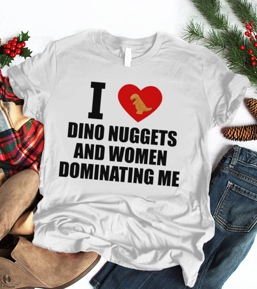 I Love Dino Nuggets Heart Women Dominating Me T-Shirt