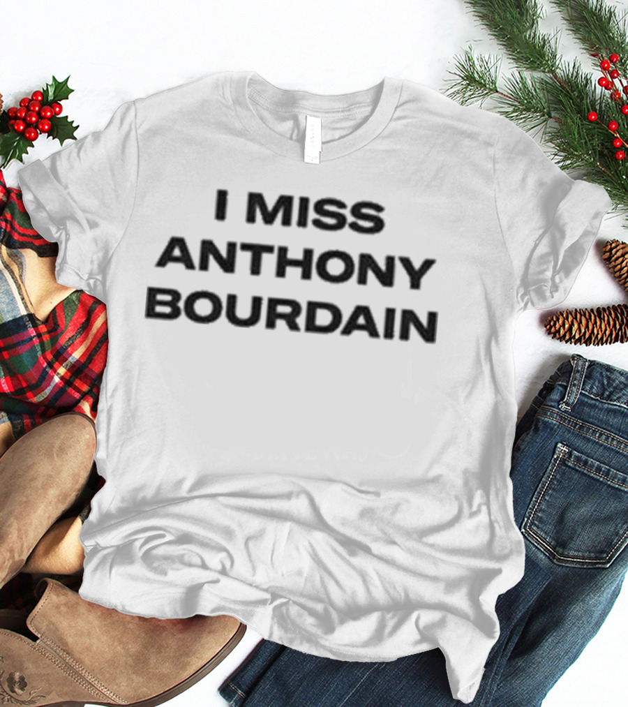 I Miss Anthony Bourdain T-Shirt