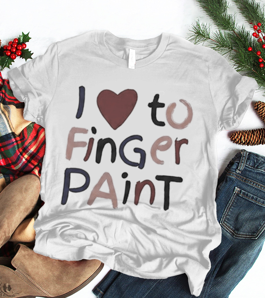 I'm Paint And I Love To Finger Paint I Heart To Finger Paint T-Shirt