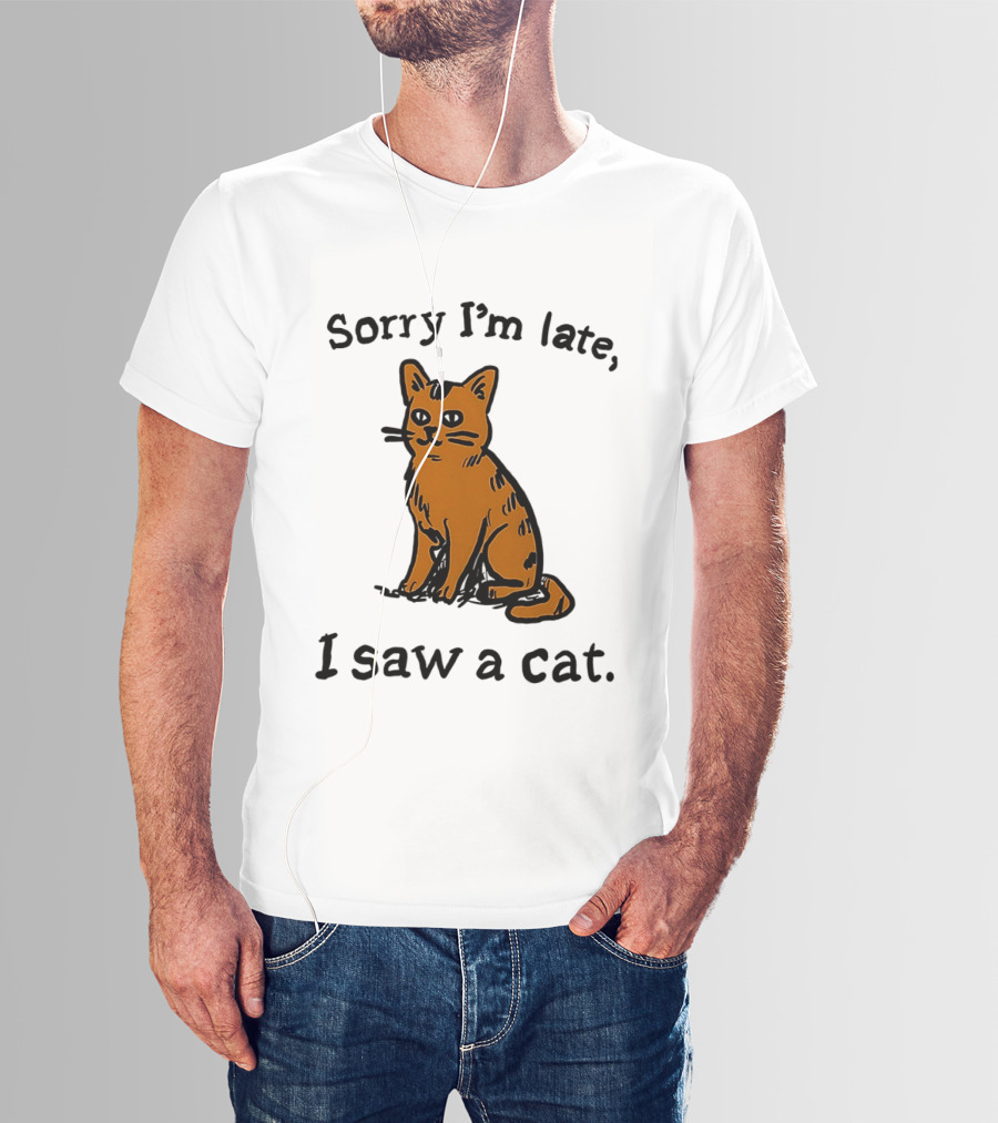 Sorry I'm Late I Saw A Cat Cute Funny Cat Lover's Phrase T-Shirt