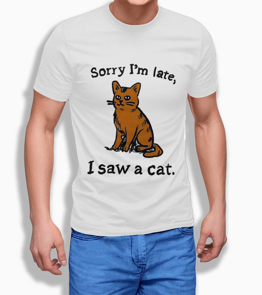 Sorry I'm Late I Saw A Cat Cute Funny Cat Lover's Phrase T-Shirt