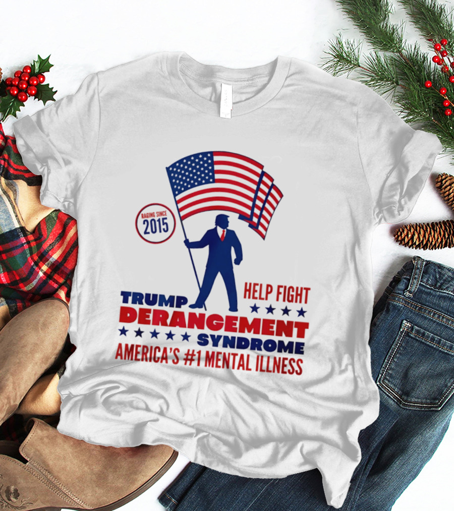 Trump Derangement Syndrome Help Fight America's #1 Mental Illness Since 2015 Flag T-Shirt