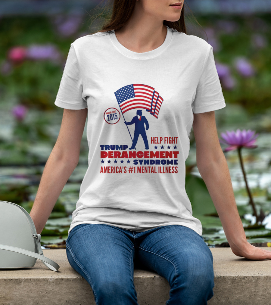 Trump Derangement Syndrome Help Fight America's #1 Mental Illness Since 2015 Flag T-Shirt