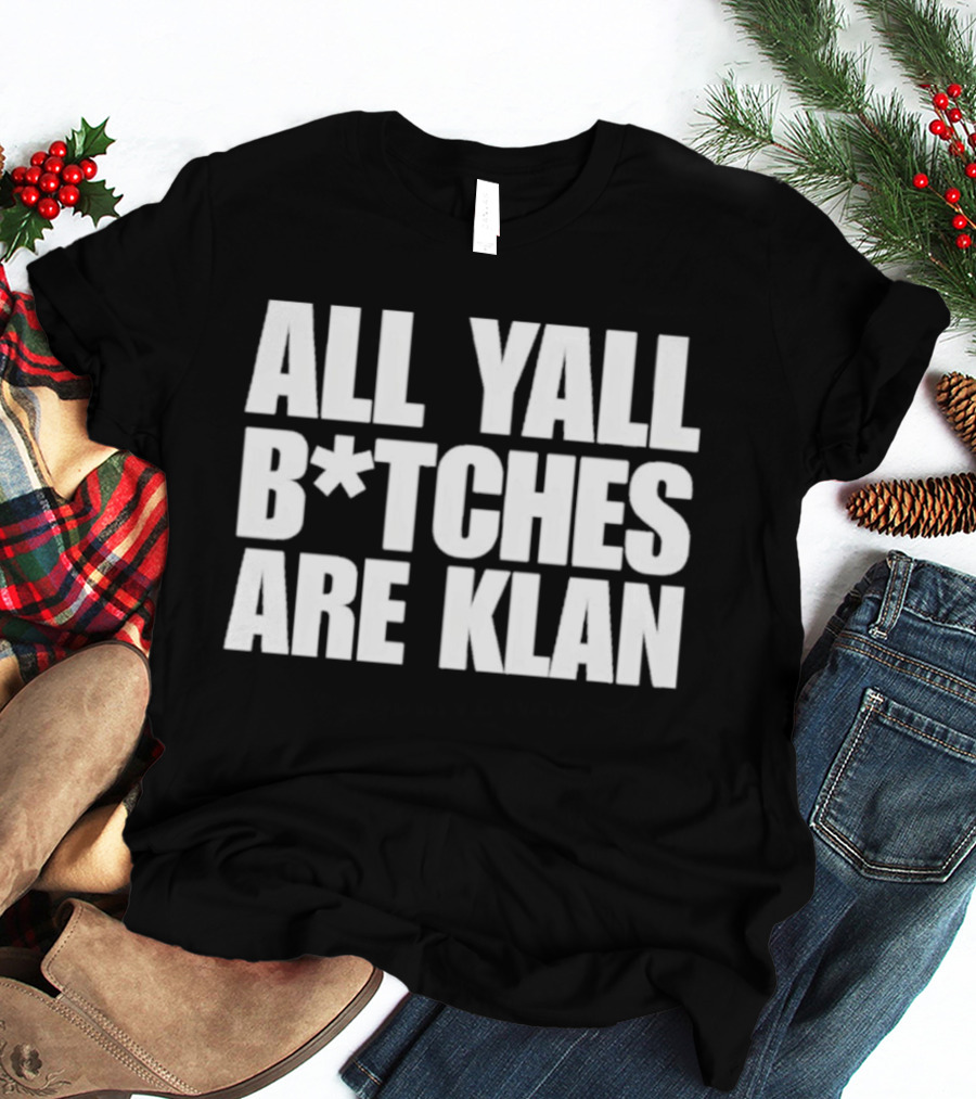 All Yall B*tches Are Klan T-Shirt