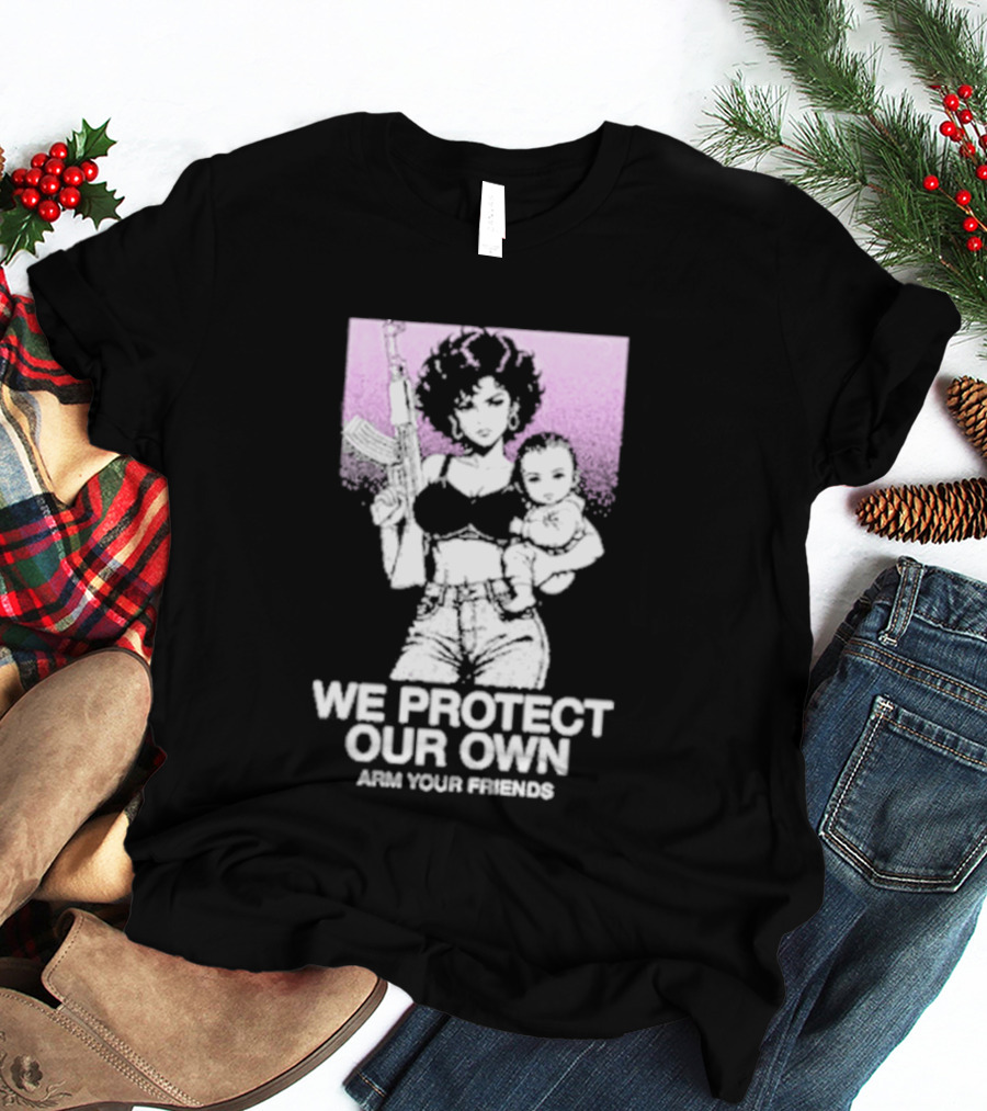 We Protect Our Own Arm Your Friends Empowerment T-Shirt