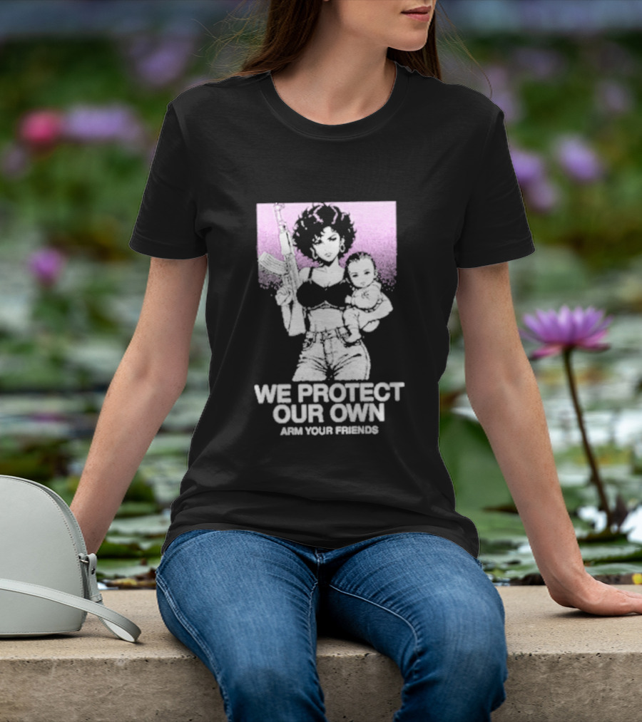 We Protect Our Own Arm Your Friends Empowerment T-Shirt