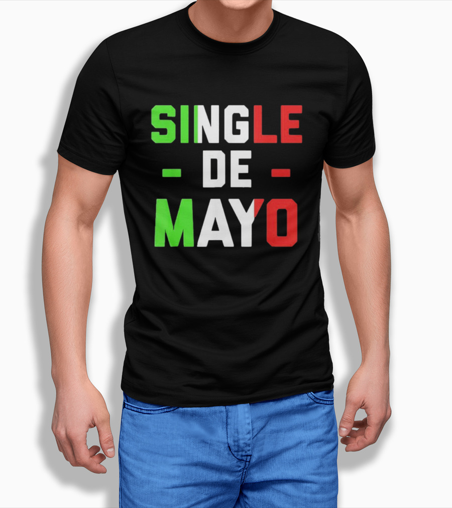 Single De Mayo Mexican Flag Colors Cinco De Mayo Humor T-Shirt