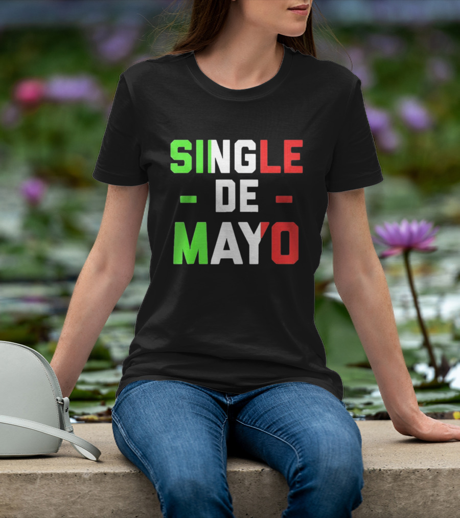 Single De Mayo Mexican Flag Colors Cinco De Mayo Humor T-Shirt