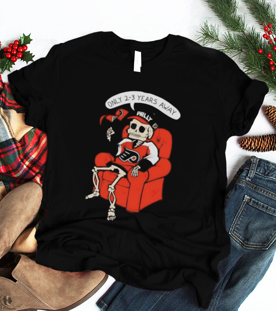 Flyers Skeleton Fan Waiting In Armchair With Cap And Jersey 2 3 Years Away T-Shirt