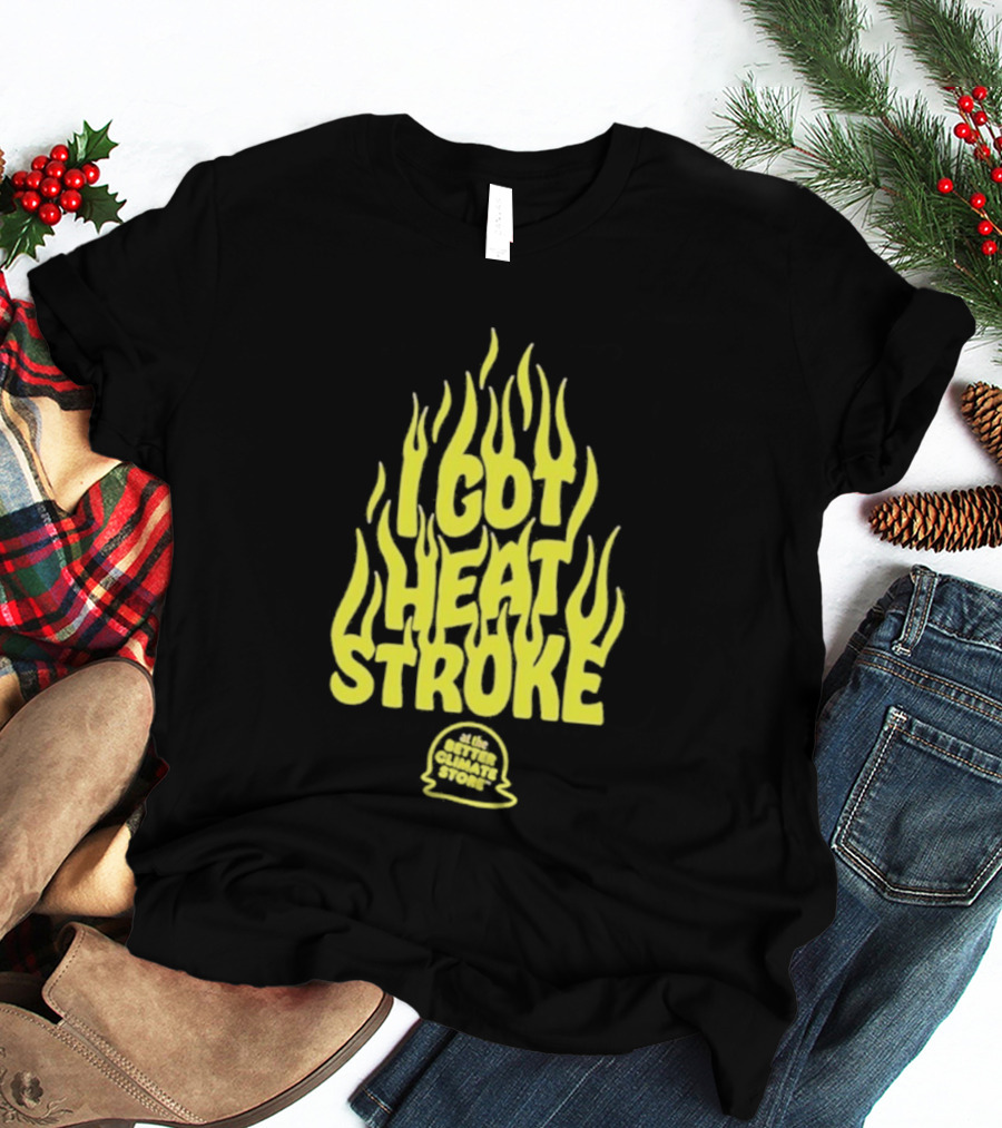 I Got Heat Stroke Flame Yellow Text With Flames T-Shirt