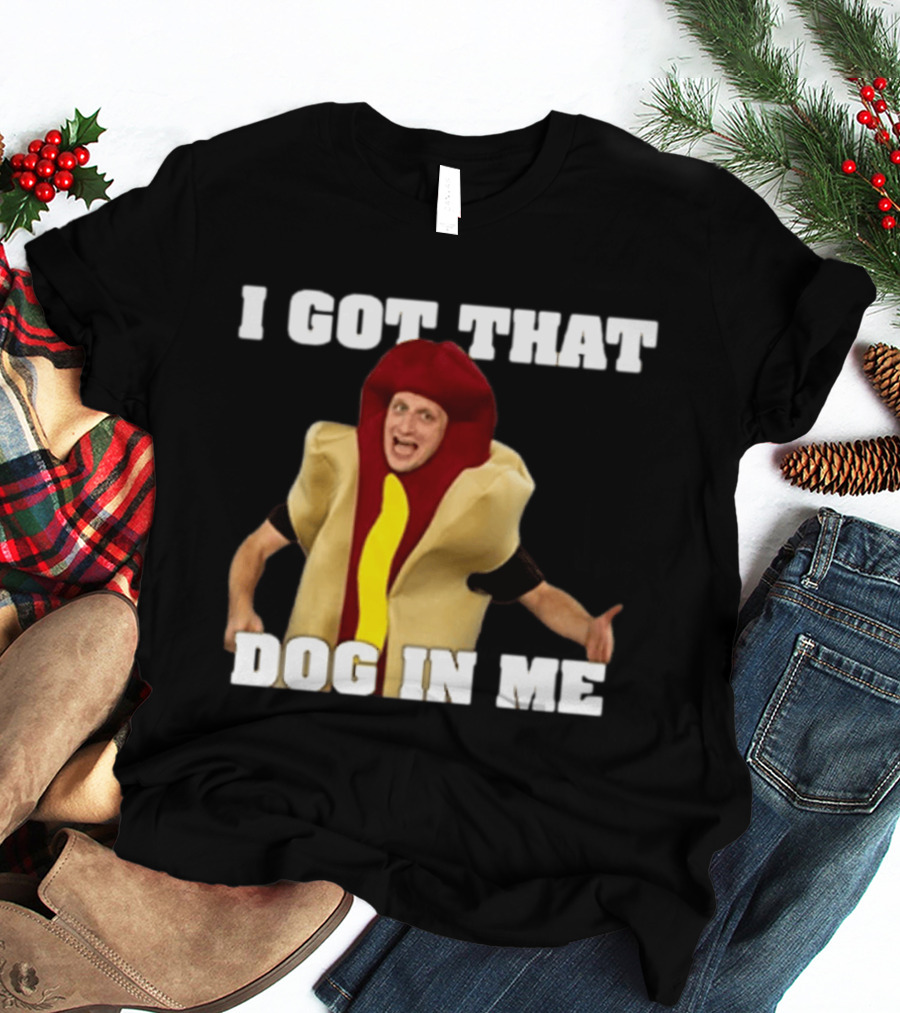 I Got That Dog In Me Hot Dog Costume Tim Robinson T-Shirt