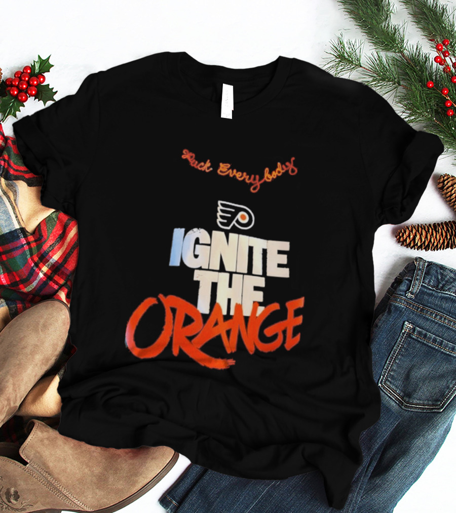 Fuck Everybody Ignite The Orange Philadelphia Flyers Hockey 2026 T-Shirt