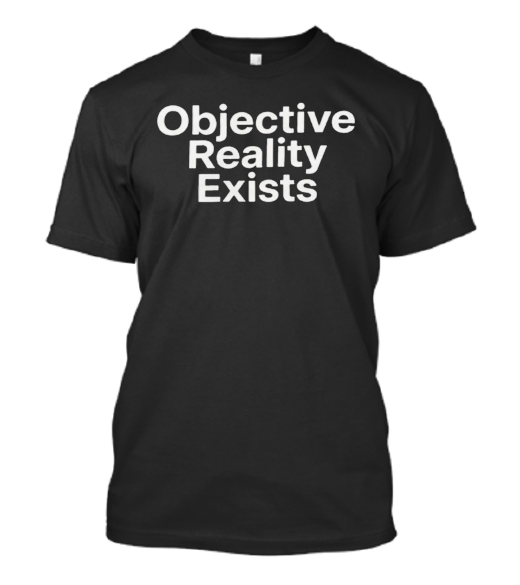 Objective Reality Exists Philosophical T-Shirt