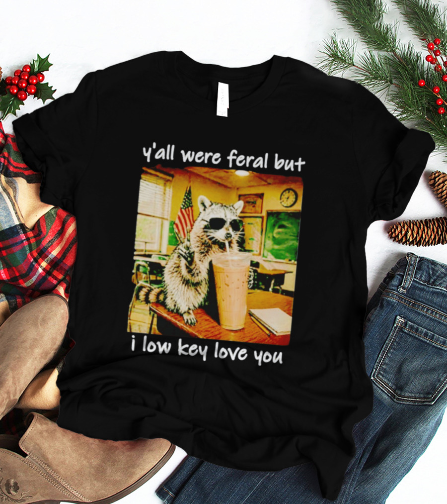 Raccoon Y'all Were Feral But I Low Key Love You Classroom Humor T-Shirt