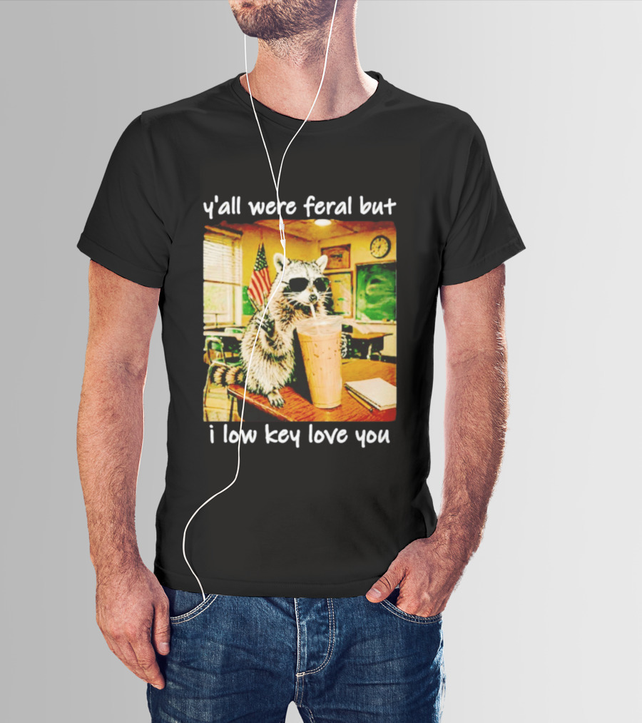 Raccoon Y'all Were Feral But I Low Key Love You Classroom Humor T-Shirt