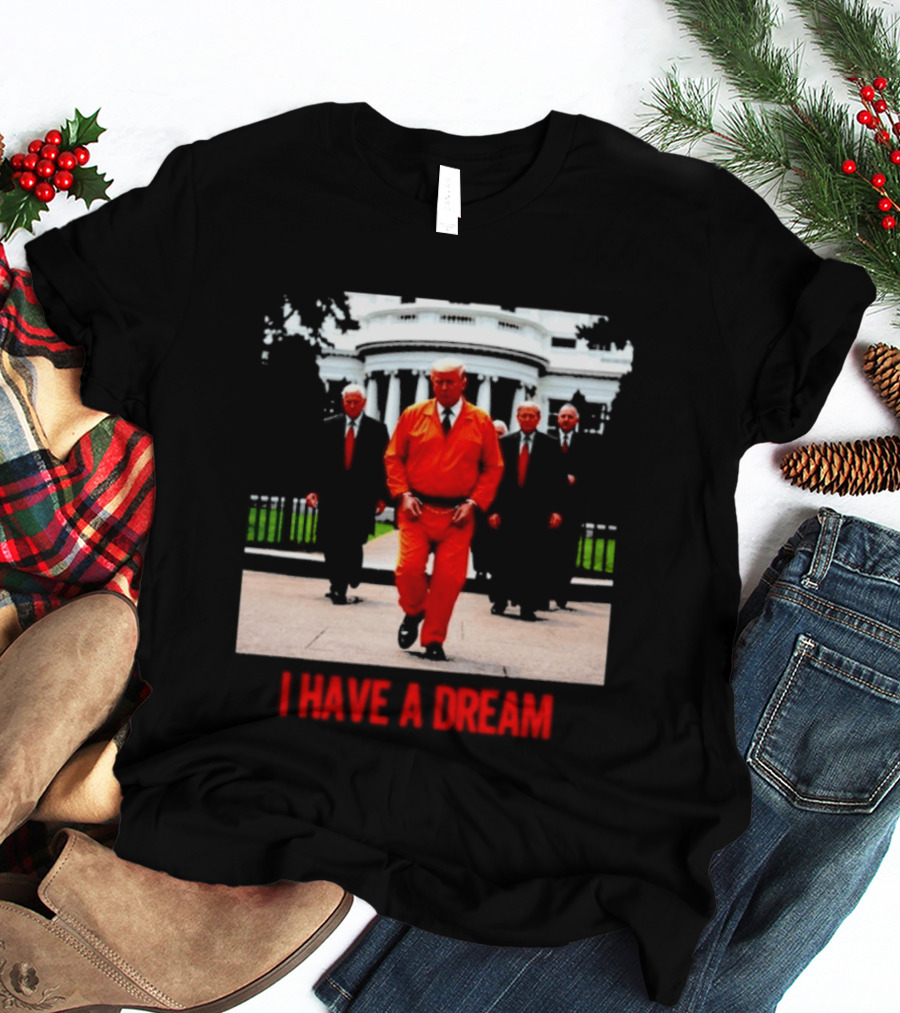 Donald Trump Prisoner I Have A Dream Orange Jumpsuit White House T-Shirt