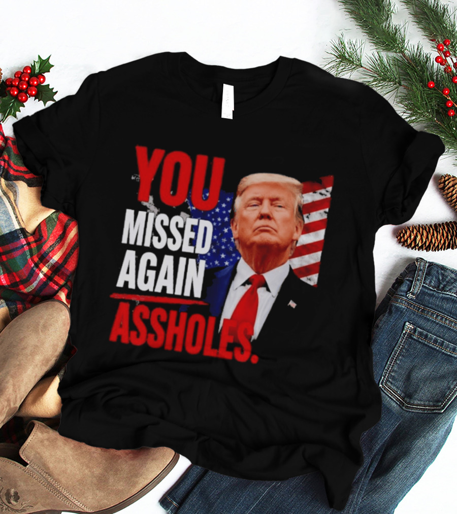 You Missed Again Assholes Trump American Flag T-Shirt