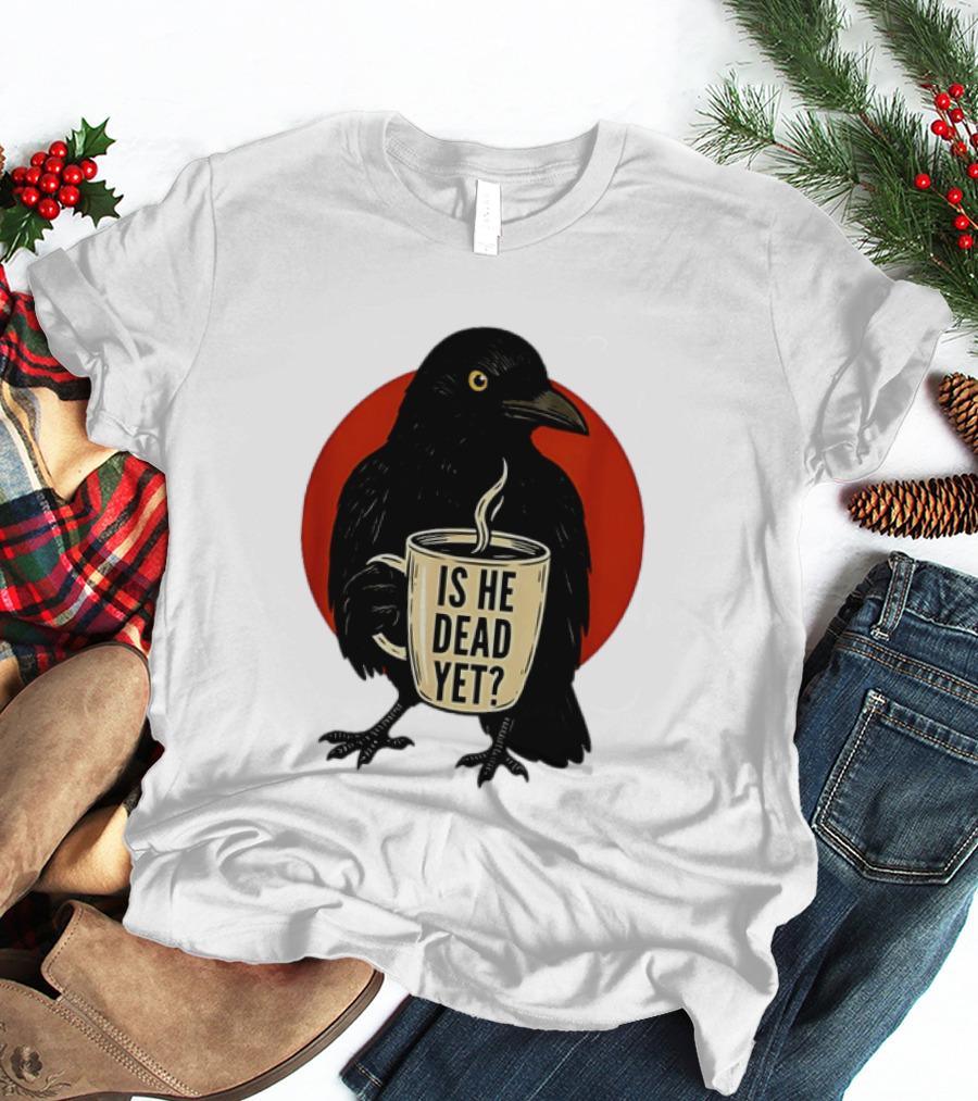 Dark Crow Raven Bird Is He Dead Yet Coffee T-Shirt