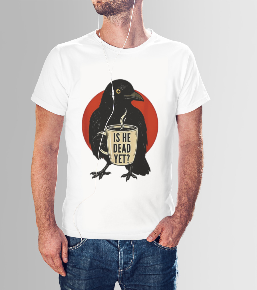 Dark Crow Raven Bird Is He Dead Yet Coffee T-Shirt
