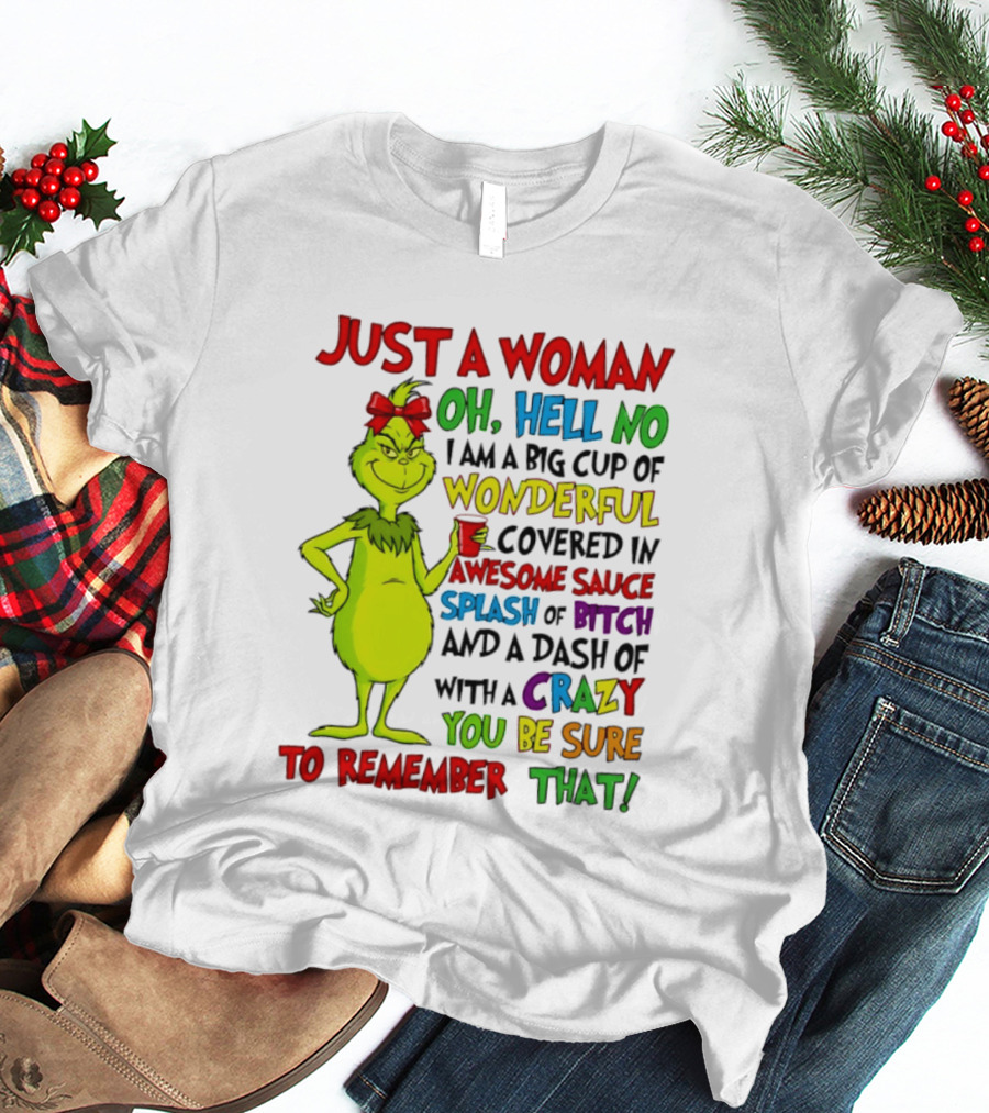 Grinch Just A Woman Oh Hell No I Am A Big Cup Of Wonderful Covered In Awesome Sauce Splash Of Bitch Dash Of Crazy Be Sure To Remember That T-Shirt