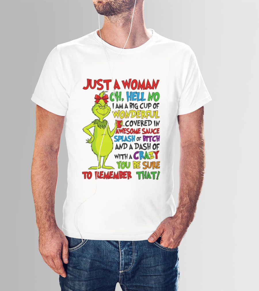 Grinch Just A Woman Oh Hell No I Am A Big Cup Of Wonderful Covered In Awesome Sauce Splash Of Bitch Dash Of Crazy Be Sure To Remember That T-Shirt