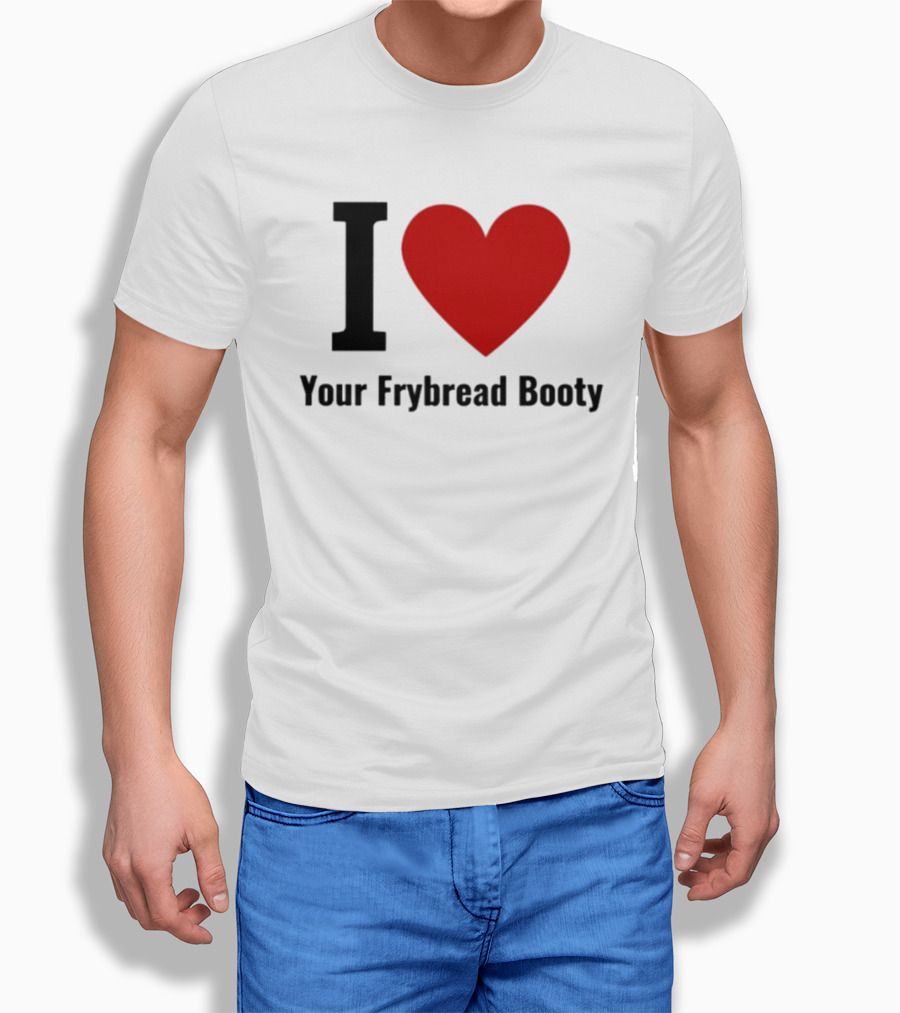 I Love Your Frybread Booty T-Shirt
