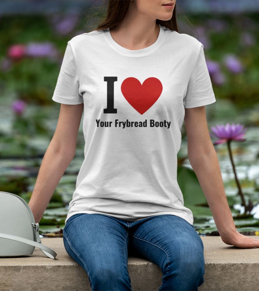I Love Your Frybread Booty T-Shirt