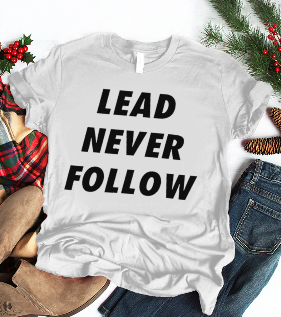 Lead Never Follow Motivational Phrase T-Shirt