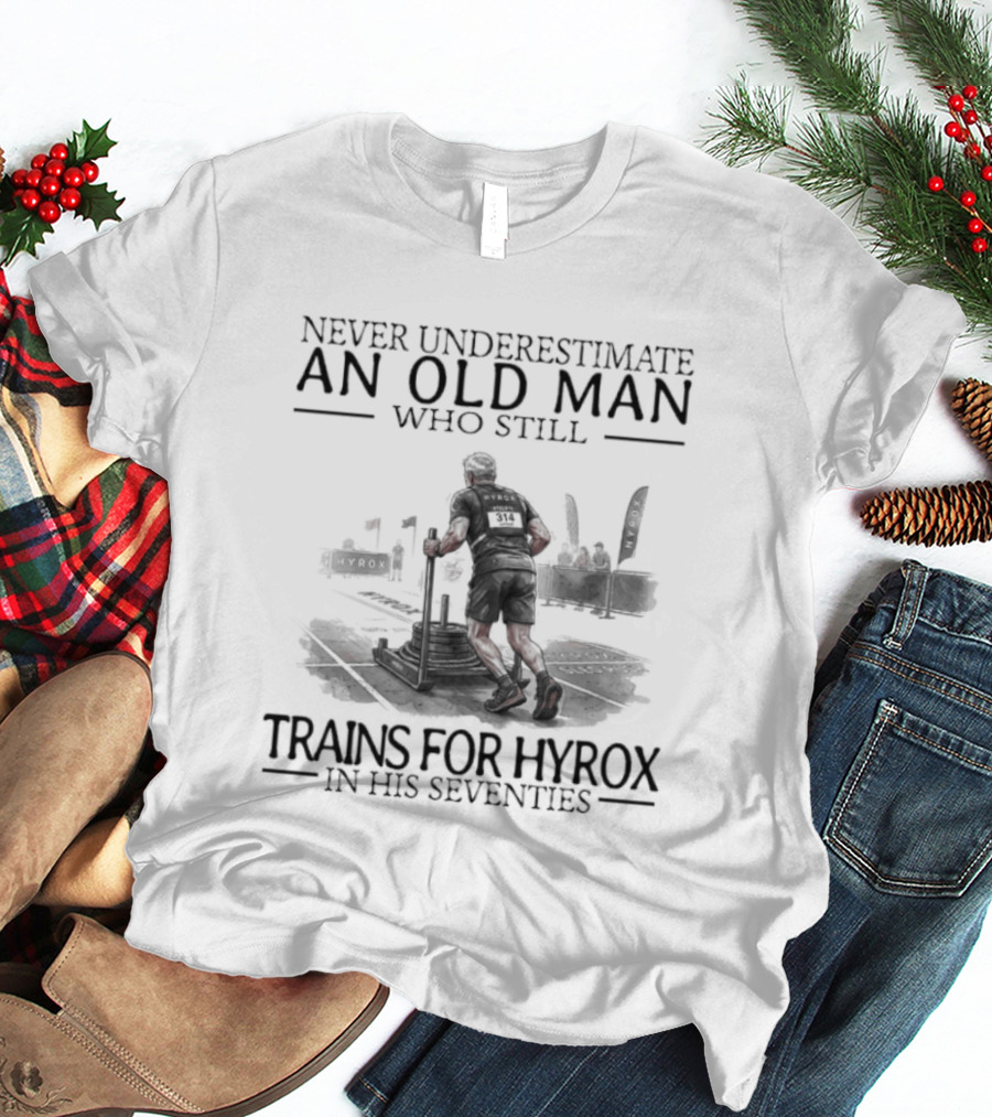 Never Underestimate An Old Man Who Still Trains For Hyrox In His Seventies T-Shirt
