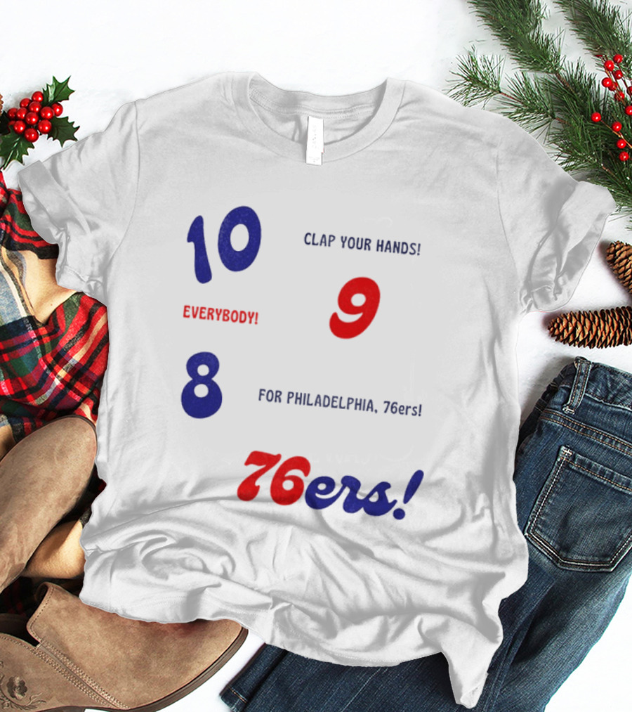 10 9 8 Clap Your Hands Everybody For Philadelphia 76ers T-Shirt