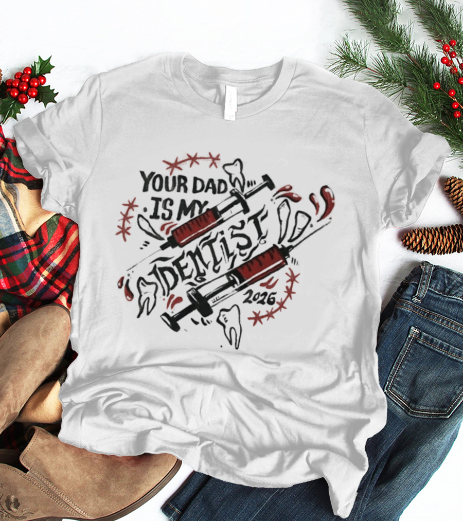 Your Dad Is My Dentist 2026 Teeth Syringes T-Shirt
