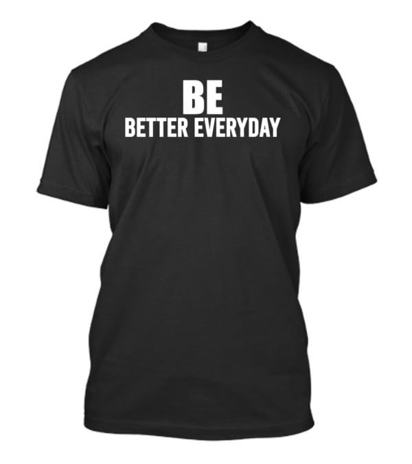 BE Better Everyday Motivation T-Shirt