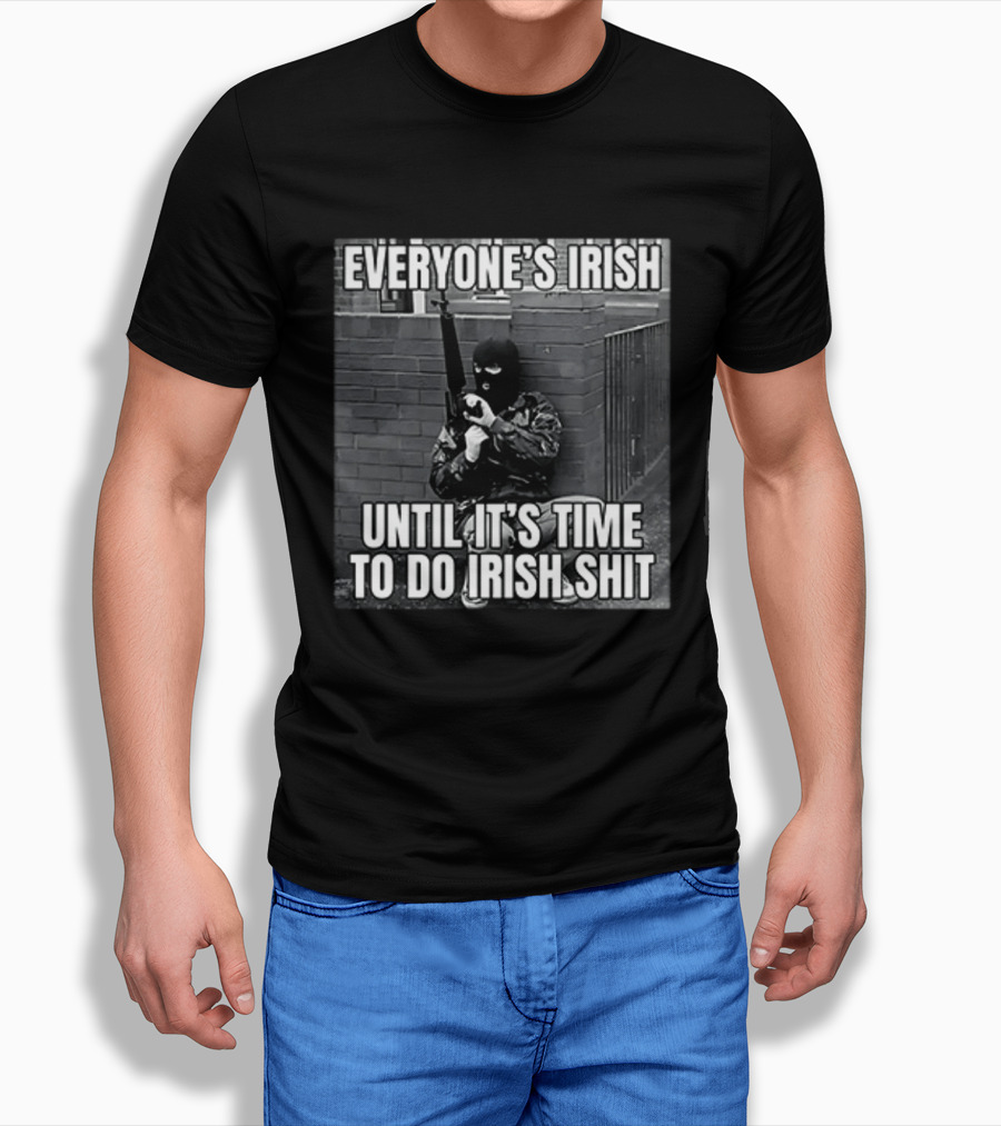 Everyone's Irish Until It's Time To Do Irish Shit With Armed Masked Figure T-Shirt