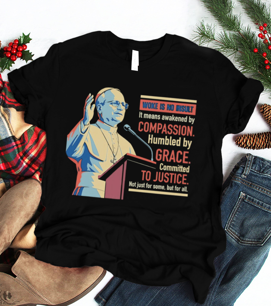 Woke Is No Insult Awakened By Compassion Humbled By Grace Committed To Justice T-Shirt