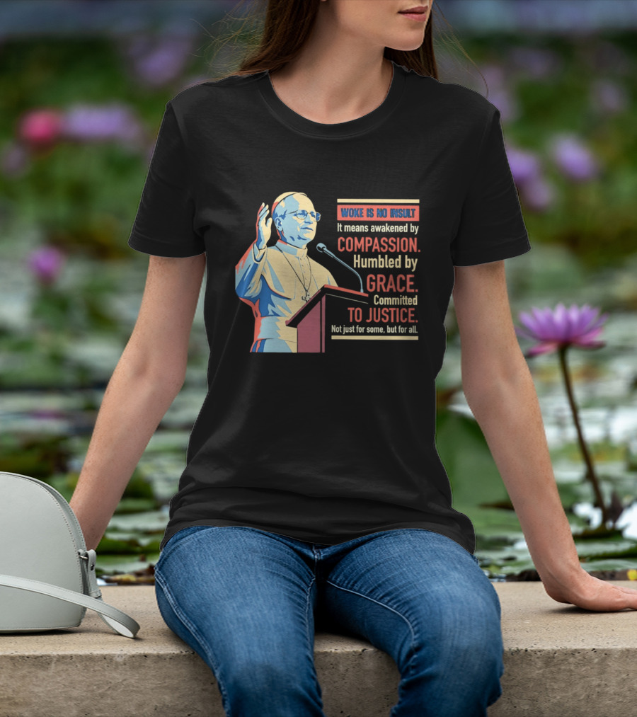 Woke Is No Insult Awakened By Compassion Humbled By Grace Committed To Justice T-Shirt