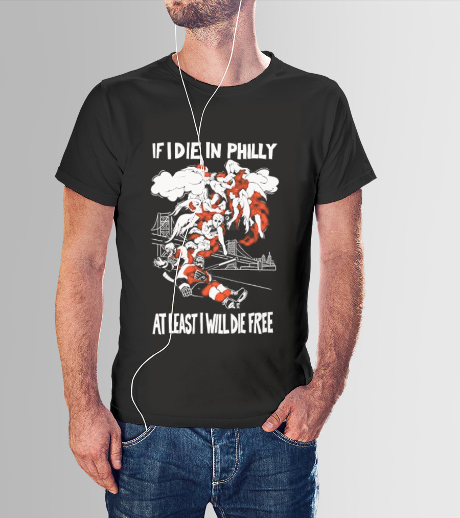 Philadelphia Flyers If I Die In Philly At Least I Will Die Free Hockey Spirit T-Shirt