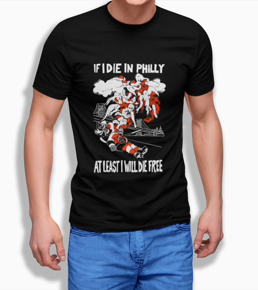 Philadelphia Flyers If I Die In Philly At Least I Will Die Free Hockey Spirit T-Shirt