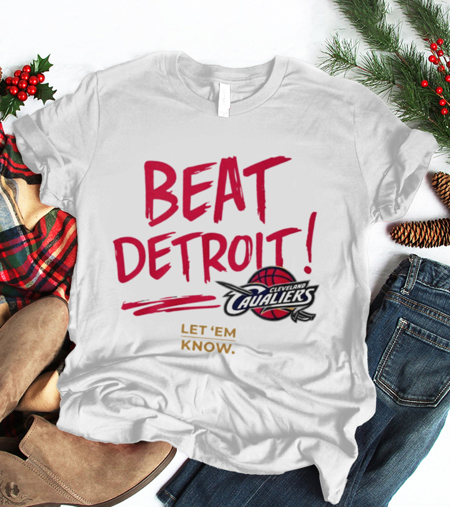 Beat Detroit Rivalry Cleveland Cavaliers Basketball Let 'Em Know T-Shirt