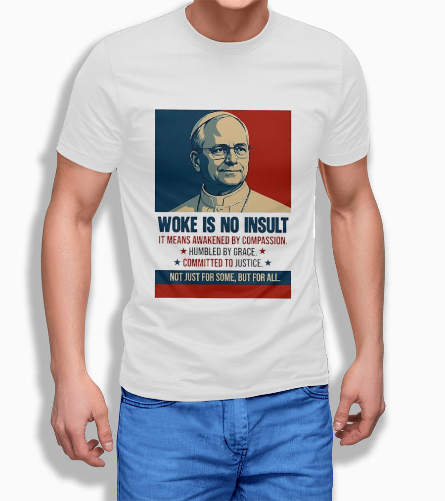 Leo XIV Woke Is No Insult Awakened By Compassion Humbled By Grace Committed To Justice Not Just For Some But For All T-Shirt