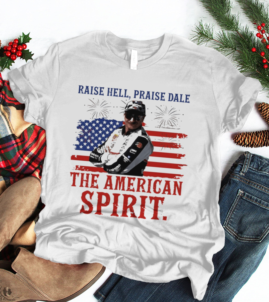Raise Hell Praise Dale The American Spirit USA Flag Fireworks T-Shirt
