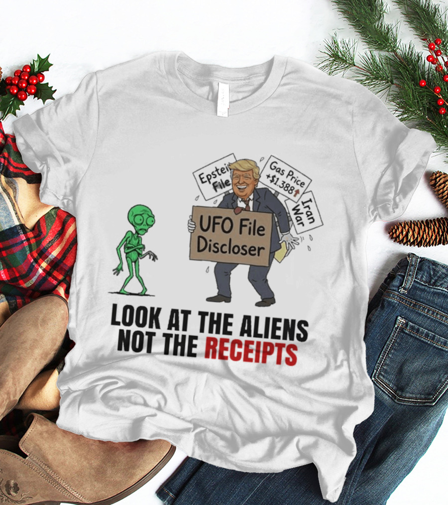 Donald Trump UFO File Discloser Alien Conspiracy Look At The Aliens Not The Receipts T-Shirt