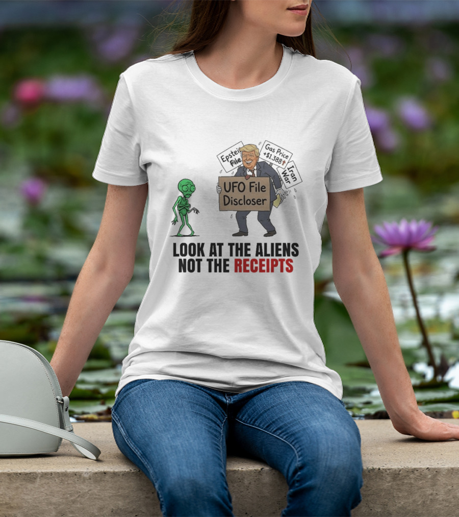 Donald Trump UFO File Discloser Alien Conspiracy Look At The Aliens Not The Receipts T-Shirt